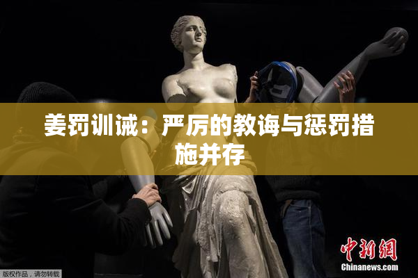 姜罚训诫：严厉的教诲与惩罚措施并存