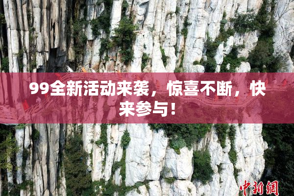 99全新活动来袭，惊喜不断，快来参与！