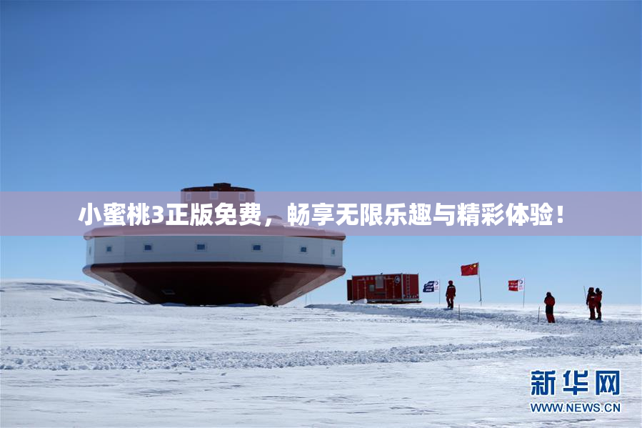 小蜜桃3正版免费，畅享无限乐趣与精彩体验！