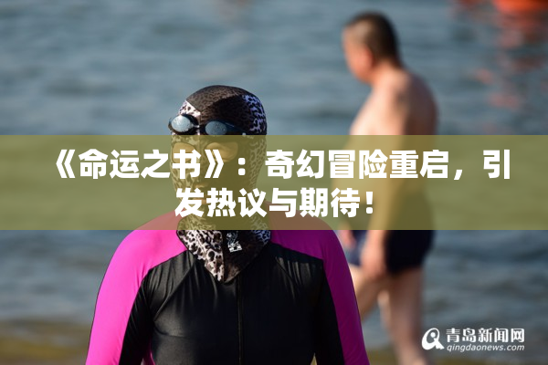 《命运之书》：奇幻冒险重启，引发热议与期待！