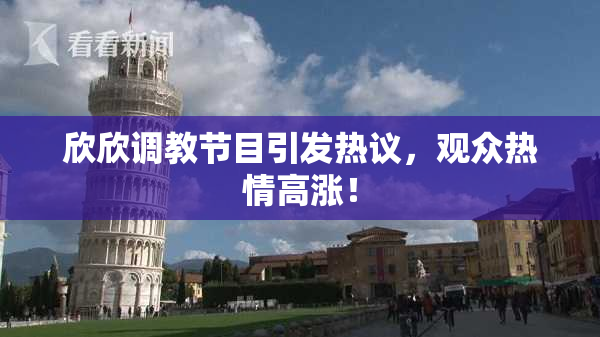 欣欣调教节目引发热议，观众热情高涨！