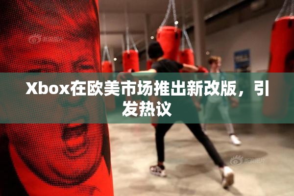 Xbox在欧美市场推出新改版，引发热议