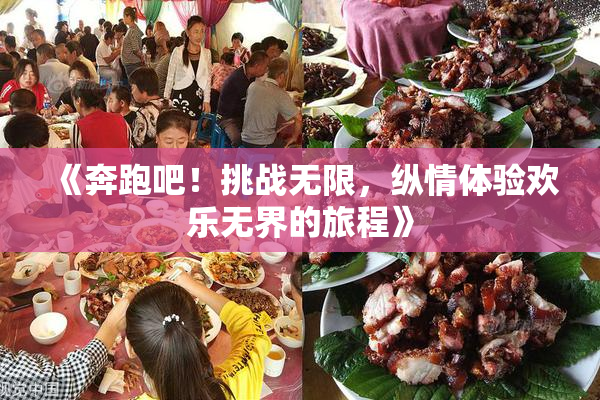 《奔跑吧！挑战无限，纵情体验欢乐无界的旅程》