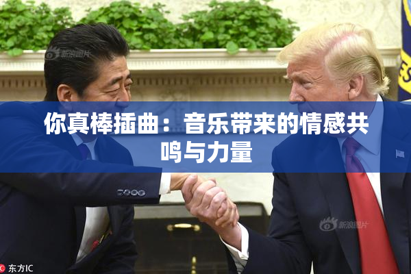 你真棒插曲：音乐带来的情感共鸣与力量