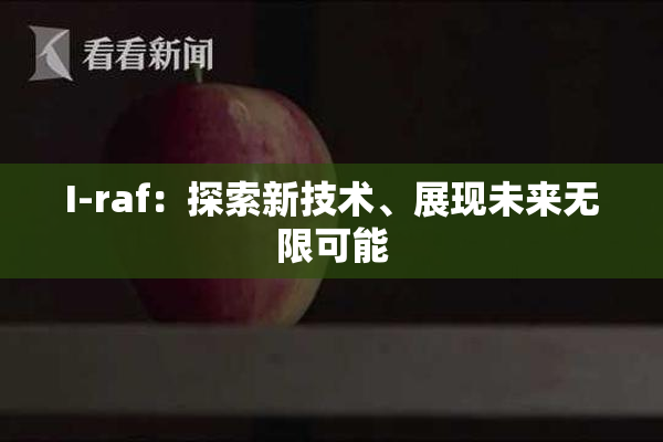 I-raf：探索新技术、展现未来无限可能