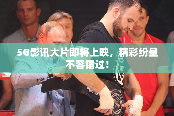 5G影讯大片即将上映，精彩纷呈不容错过！