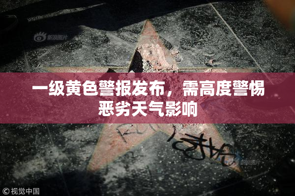 一级黄色警报发布，需高度警惕恶劣天气影响