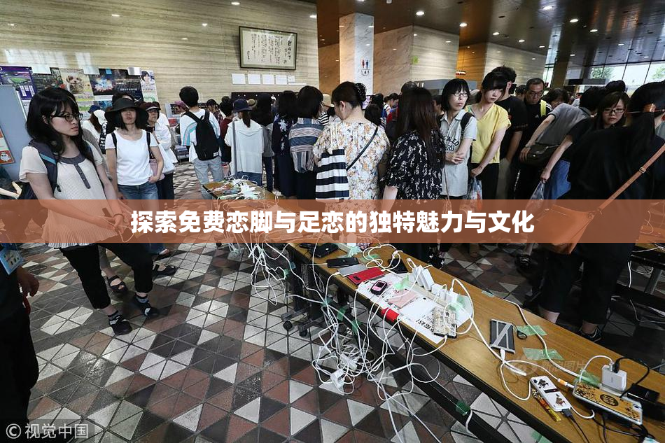 探索免费恋脚与足恋的独特魅力与文化