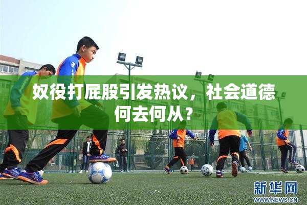 奴役打屁股引发热议，社会道德何去何从？