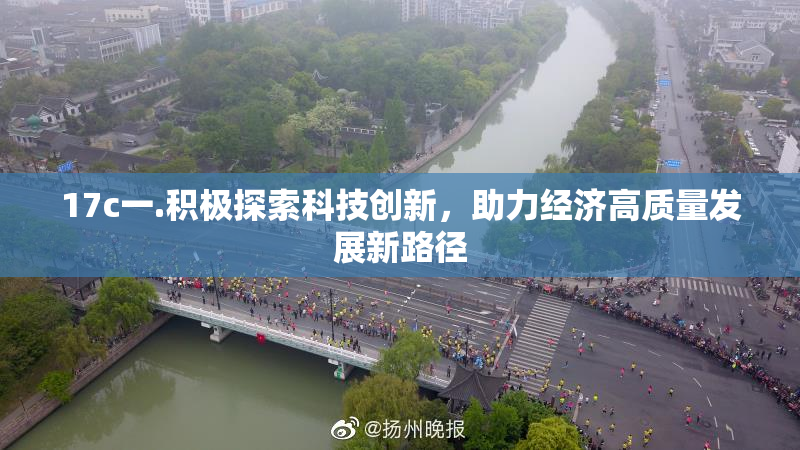 17c一.积极探索科技创新，助力经济高质量发展新路径