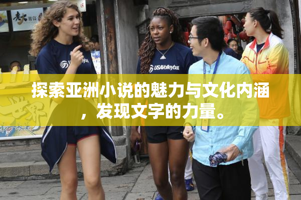 探索亚洲小说的魅力与文化内涵，发现文字的力量。