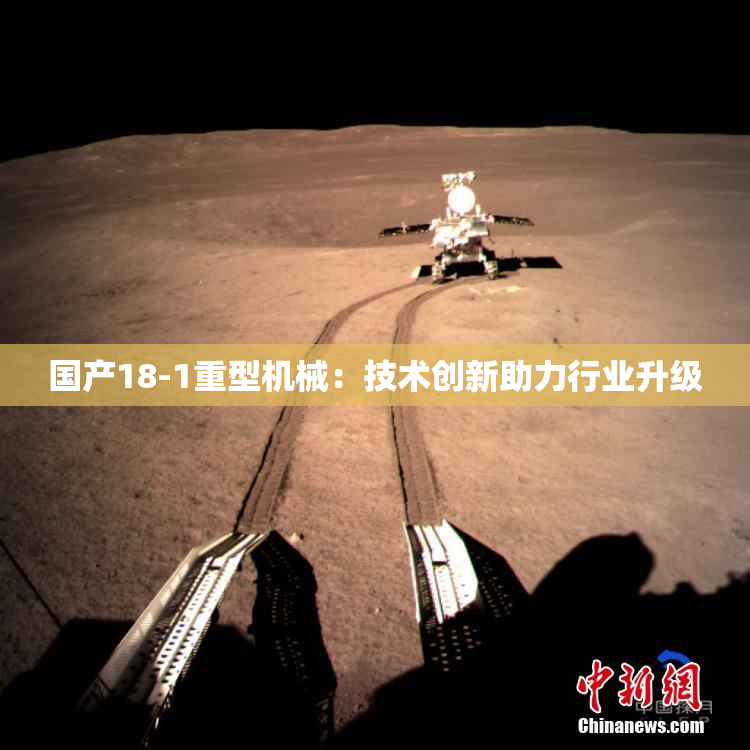 国产18-1重型机械：技术创新助力行业升级