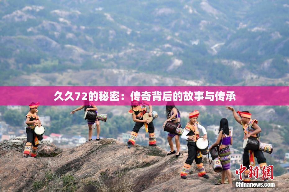 久久72的秘密：传奇背后的故事与传承