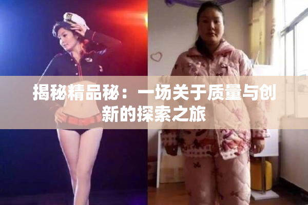 揭秘精品秘：一场关于质量与创新的探索之旅