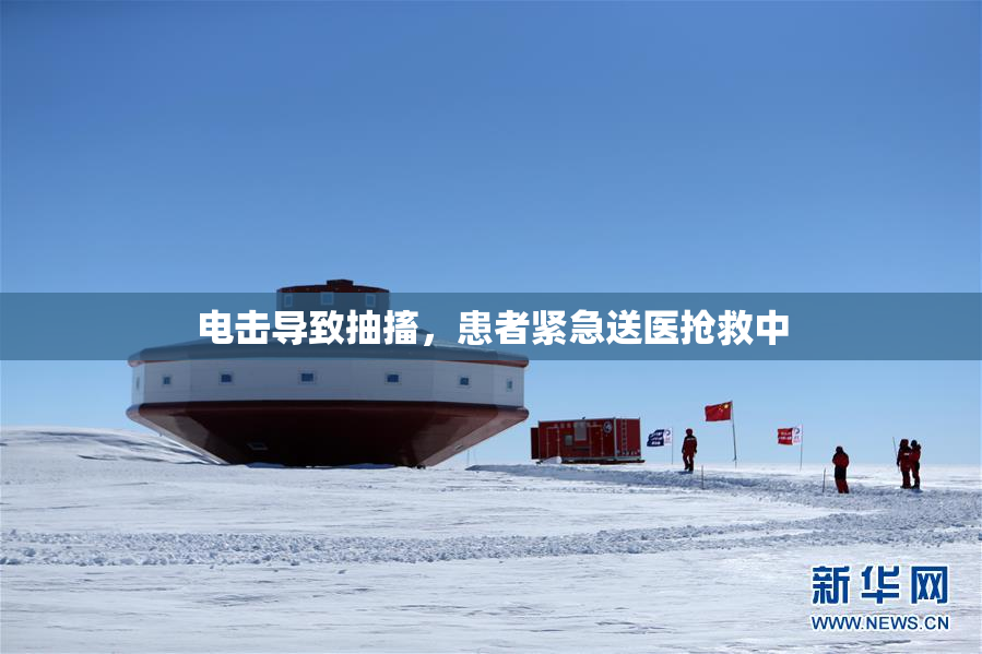 电击导致抽搐，患者紧急送医抢救中