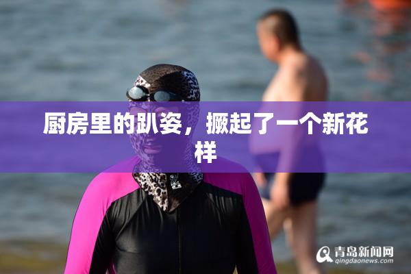 厨房里的趴姿，撅起了一个新花样