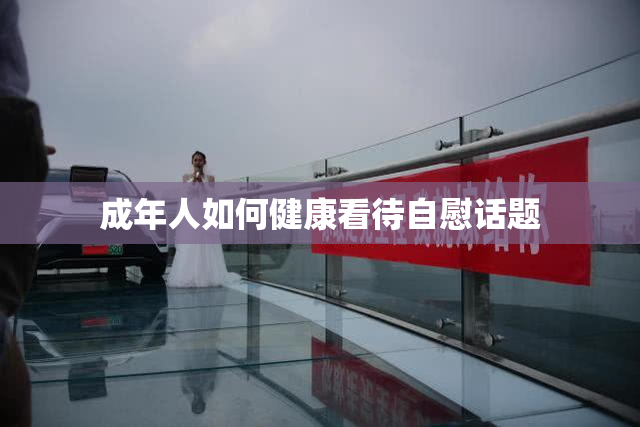 成年人如何健康看待自慰话题