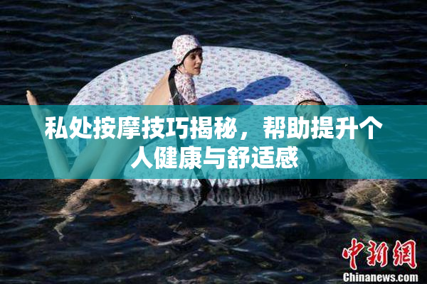 私处按摩技巧揭秘，帮助提升个人健康与舒适感