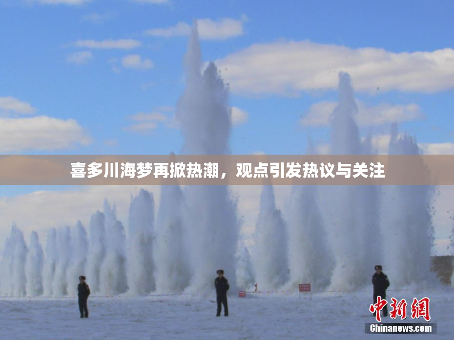 喜多川海梦再掀热潮，观点引发热议与关注