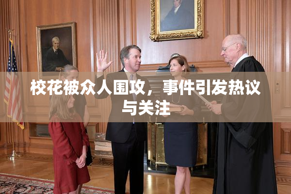 校花被众人围攻，事件引发热议与关注