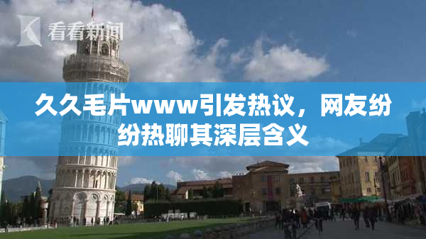 久久毛片www引发热议，网友纷纷热聊其深层含义