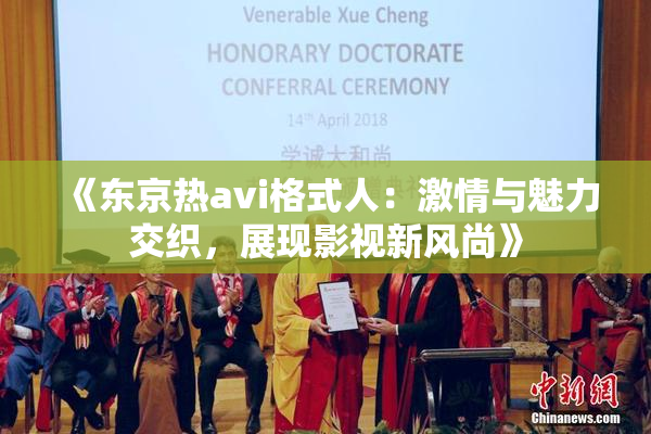 《东京热avi格式人：激情与魅力交织，展现影视新风尚》