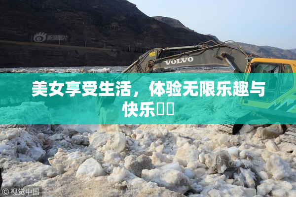 美女享受生活，体验无限乐趣与快乐❌‌