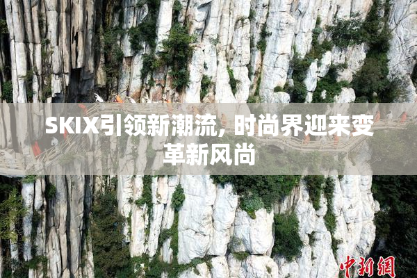 SKIX引领新潮流, 时尚界迎来变革新风尚