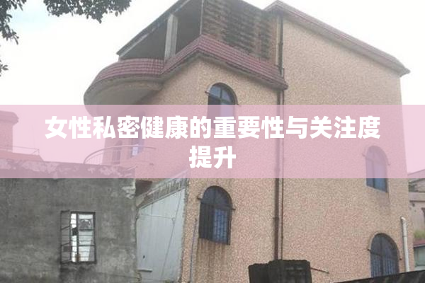 女性私密健康的重要性与关注度提升