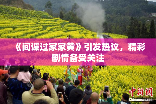 《间谍过家家黄》引发热议，精彩剧情备受关注