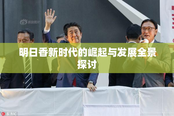 明日香新时代的崛起与发展全景探讨