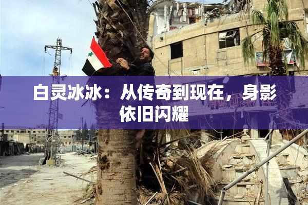 白灵冰冰：从传奇到现在，身影依旧闪耀