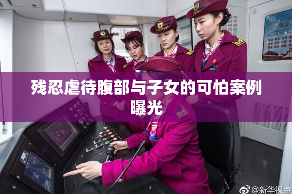 残忍虐待腹部与子女的可怕案例曝光