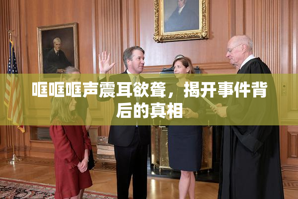 哐哐哐声震耳欲聋，揭开事件背后的真相