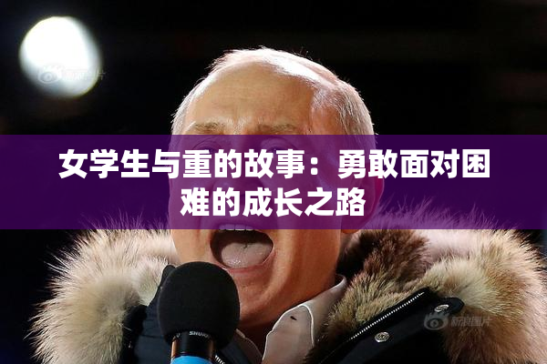 女学生与重的故事：勇敢面对困难的成长之路
