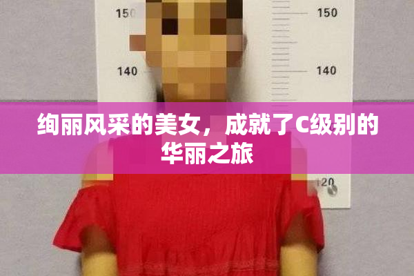 绚丽风采的美女，成就了C级别的华丽之旅