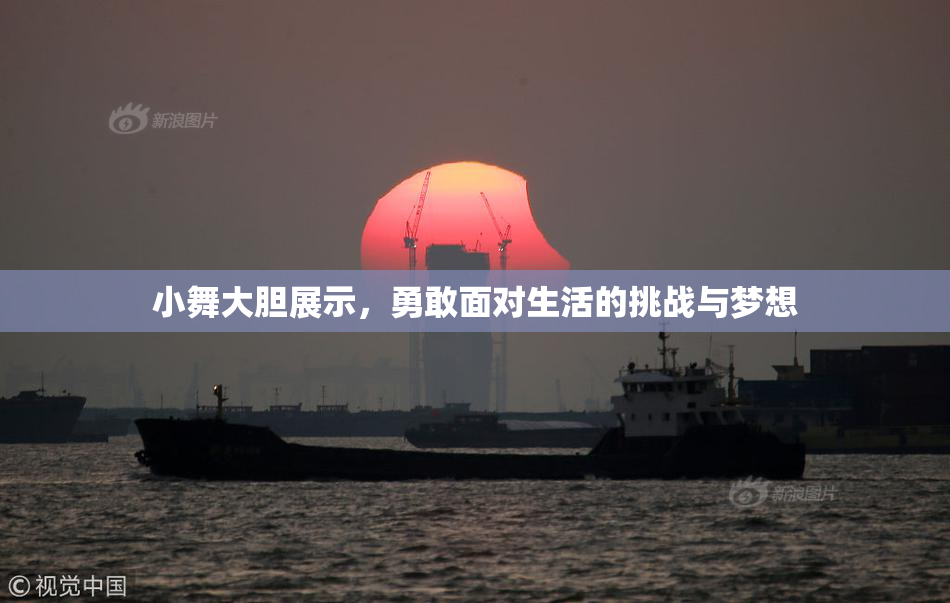 小舞大胆展示，勇敢面对生活的挑战与梦想