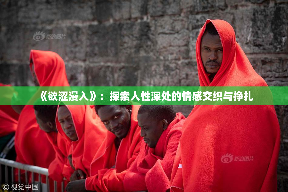 《欲涩漫入》：探索人性深处的情感交织与挣扎