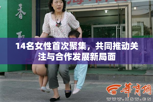 14名女性首次聚集，共同推动关注与合作发展新局面