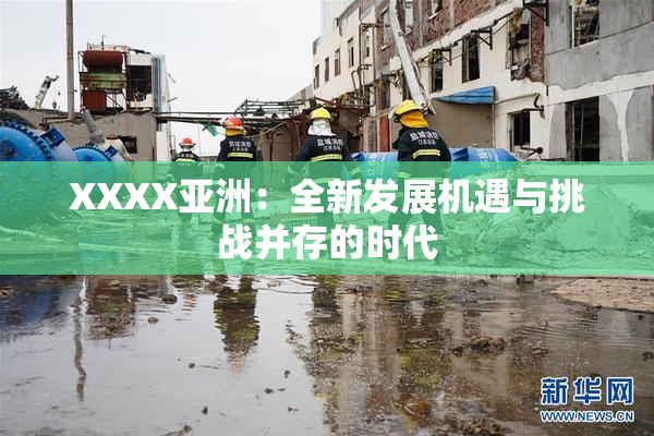 XXXX亚洲：全新发展机遇与挑战并存的时代