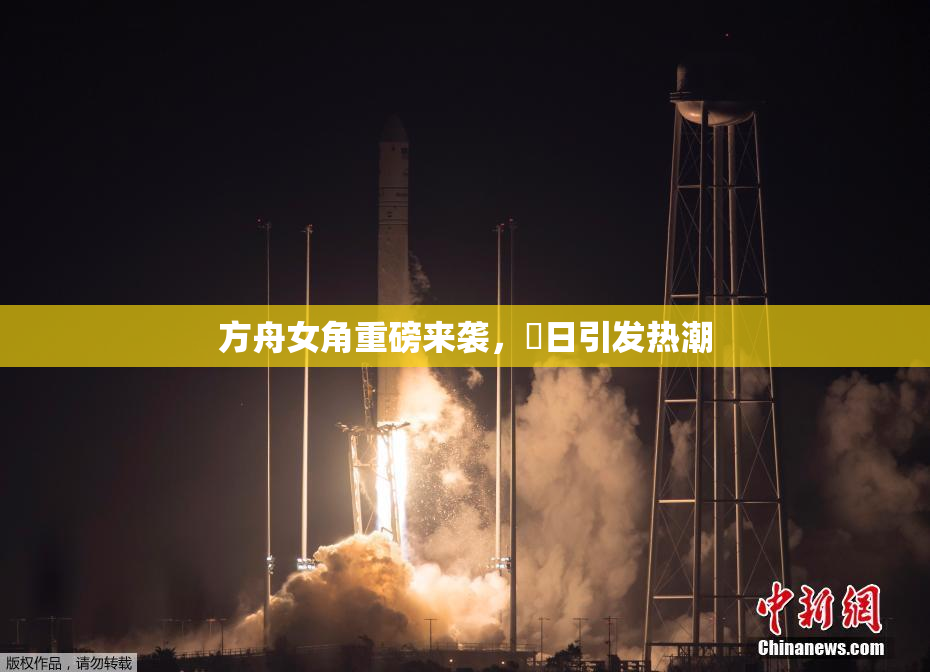 方舟女角重磅来袭，眀日引发热潮