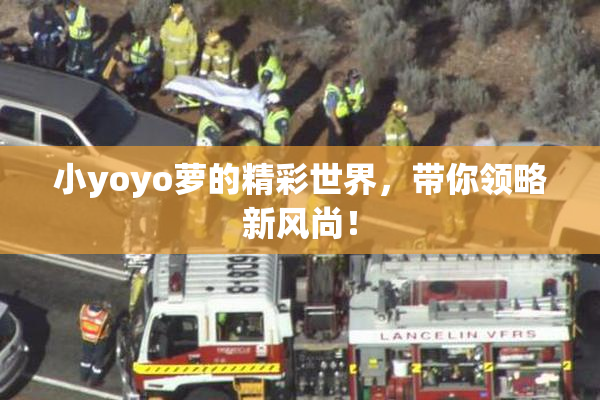 小yoyo萝的精彩世界，带你领略新风尚！