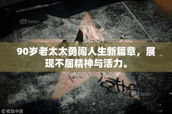 90岁老太太勇闯人生新篇章，展现不屈精神与活力。