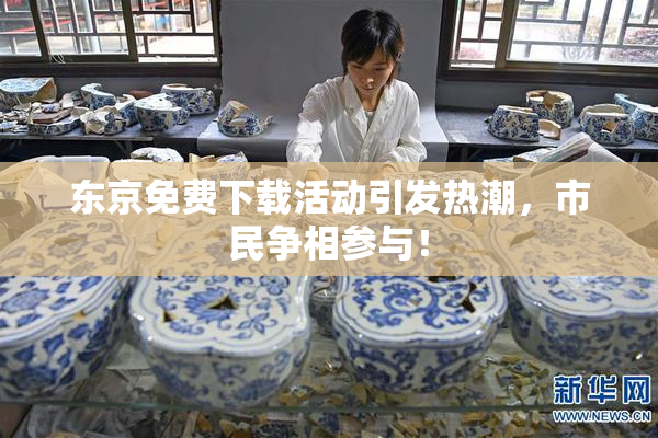 东京免费下载活动引发热潮，市民争相参与！