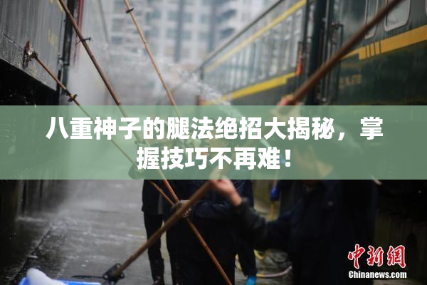 八重神子的腿法绝招大揭秘，掌握技巧不再难！