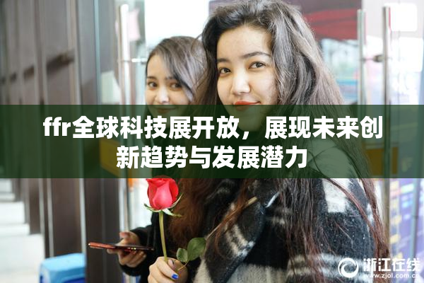 ffr全球科技展开放，展现未来创新趋势与发展潜力