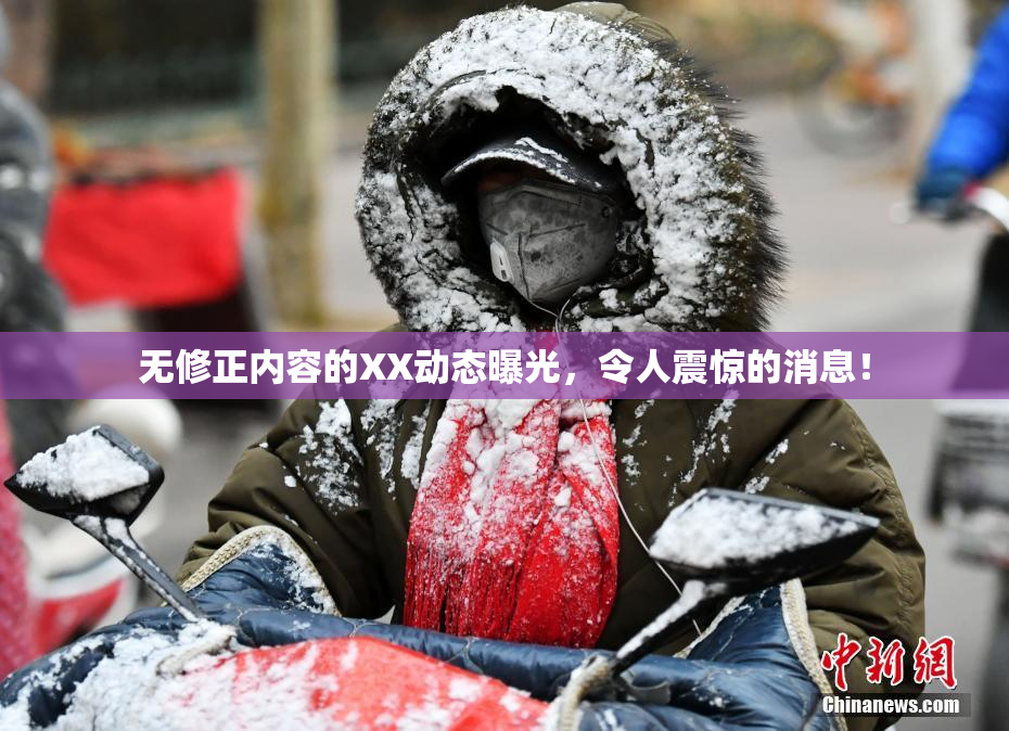 无修正内容的XX动态曝光，令人震惊的消息！