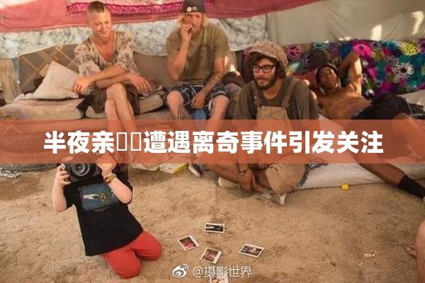 半夜亲妺妺遭遇离奇事件引发关注
