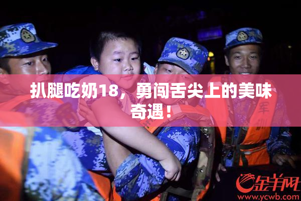 扒腿吃奶18，勇闯舌尖上的美味奇遇！