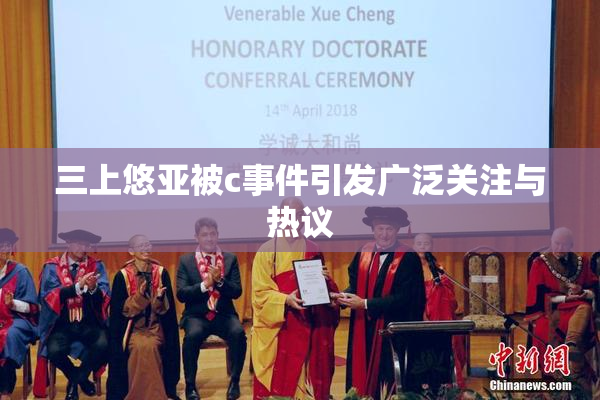三上悠亚被c事件引发广泛关注与热议